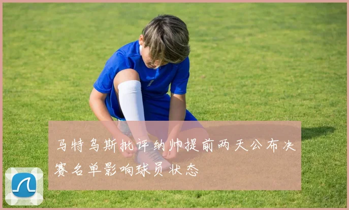 马特乌斯批评纳帅提前两天公布决赛名单影响球员状态