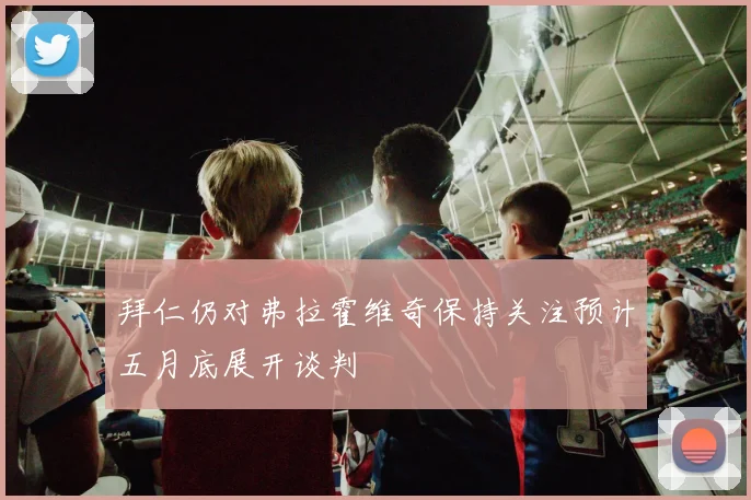 拜仁仍对弗拉霍维奇保持关注预计五月底展开谈判